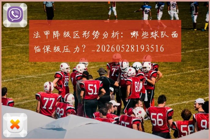 法甲降级区形势分析：哪些球队面临保级压力？_20260528193516