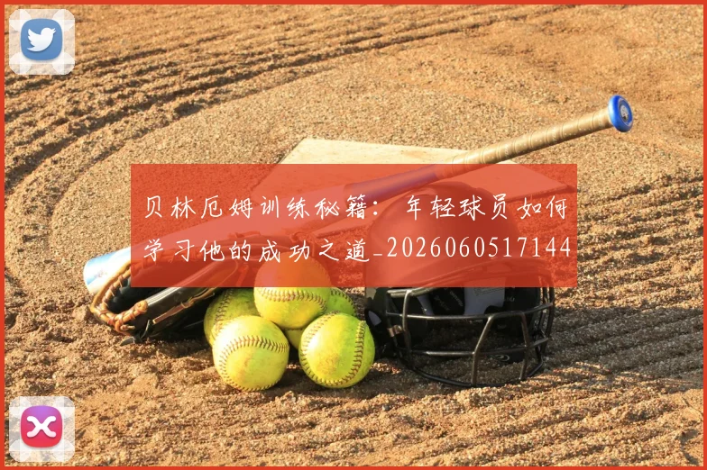贝林厄姆训练秘籍：年轻球员如何学习他的成功之道_20260605171447_20260703181959